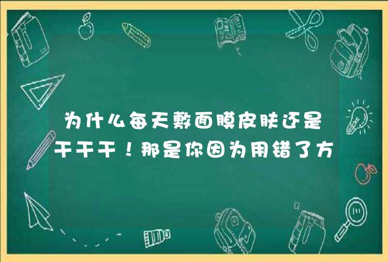 为什么每天敷面膜皮肤还是干干干！那是你因为用错了方法,第1张