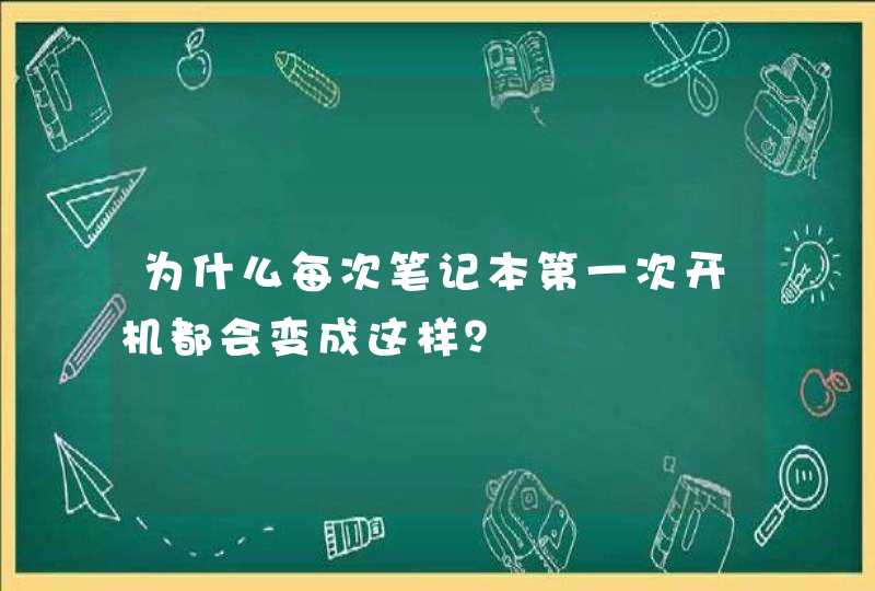 为什么每次笔记本第一次开机都会变成这样？,第1张