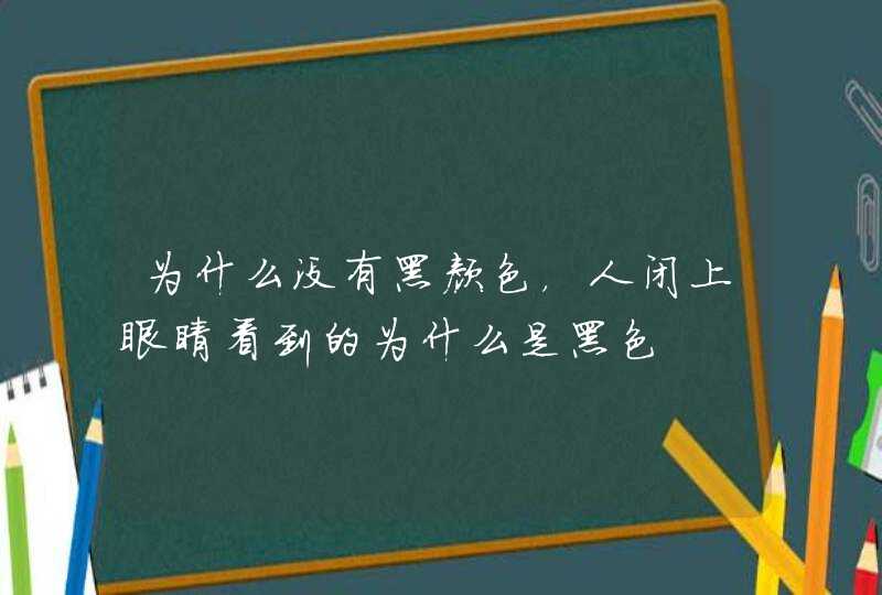 为什么没有黑颜色，人闭上眼睛看到的为什么是黑色,第1张