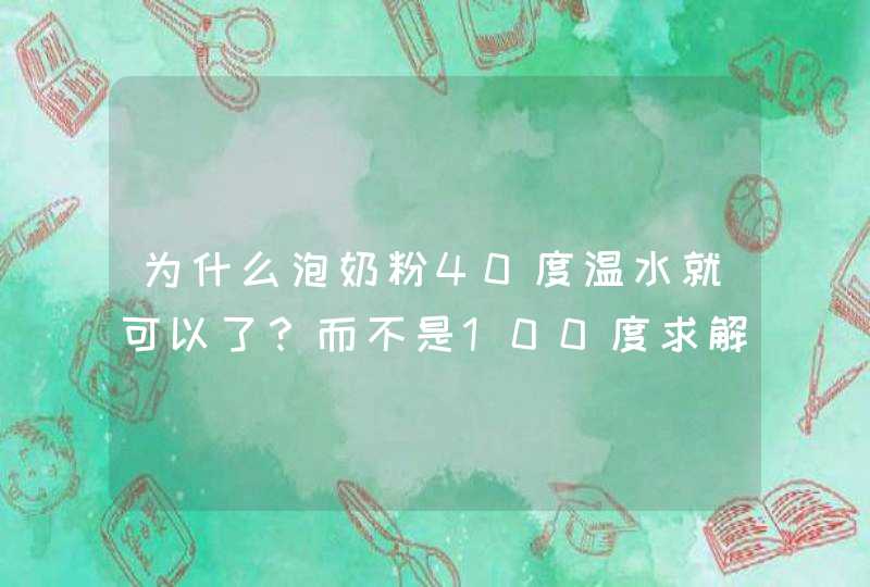 为什么泡奶粉40度温水就可以了？而不是100度求解释谢谢,第1张