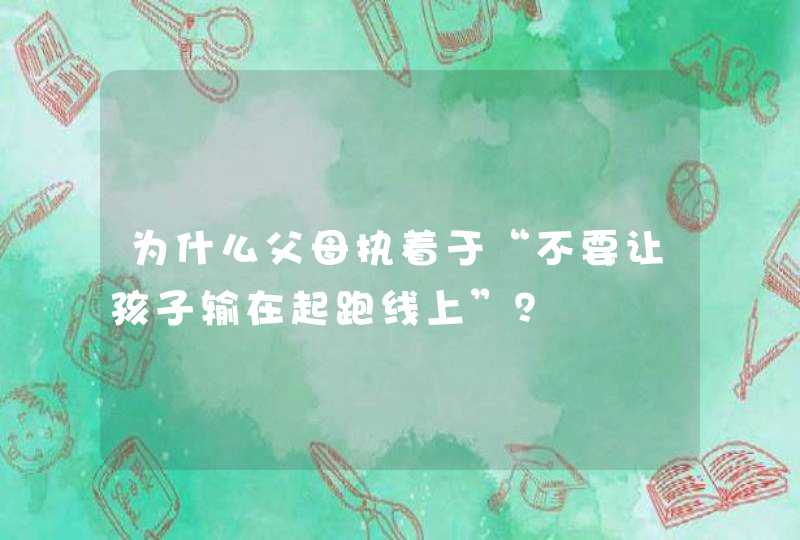 为什么父母执着于“不要让孩子输在起跑线上”？,第1张