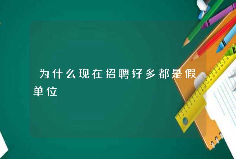 为什么现在招聘好多都是假单位,第1张