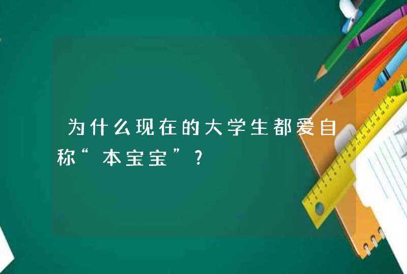 为什么现在的大学生都爱自称“本宝宝”？,第1张