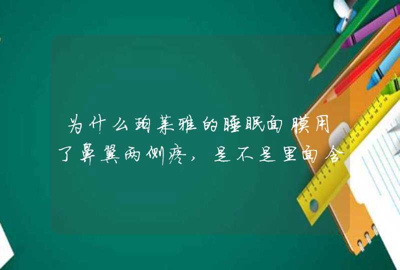 为什么珀莱雅的睡眠面膜用了鼻翼两侧疼,是不是里面含酒精,第1张