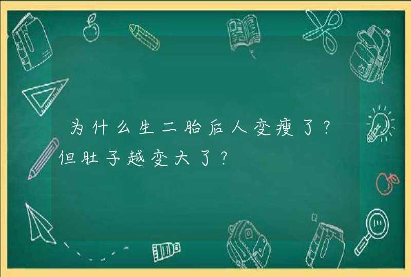 为什么生二胎后人变瘦了？但肚子越变大了？,第1张