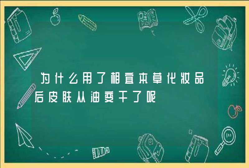 为什么用了相宜本草化妆品后皮肤从油变干了呢,第1张