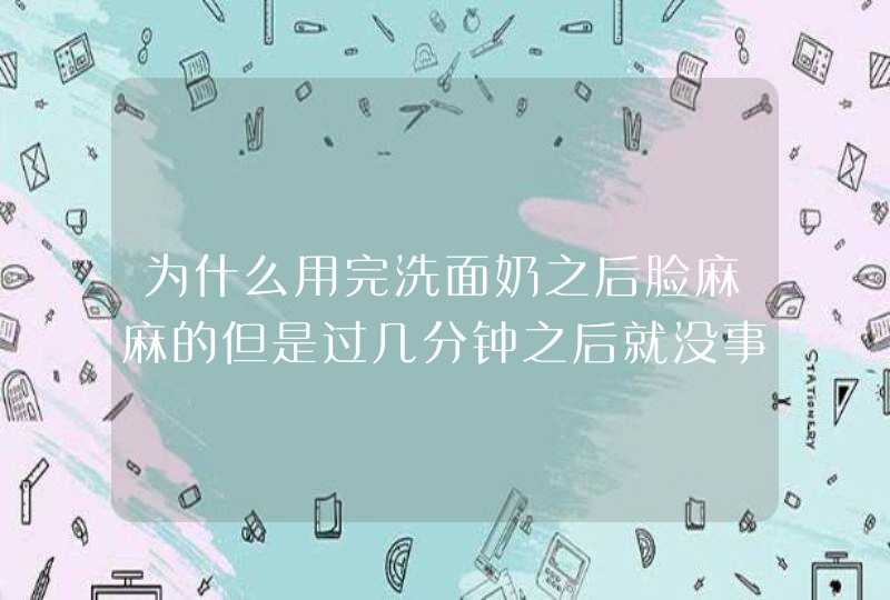 为什么用完洗面奶之后脸麻麻的但是过几分钟之后就没事了？,第1张