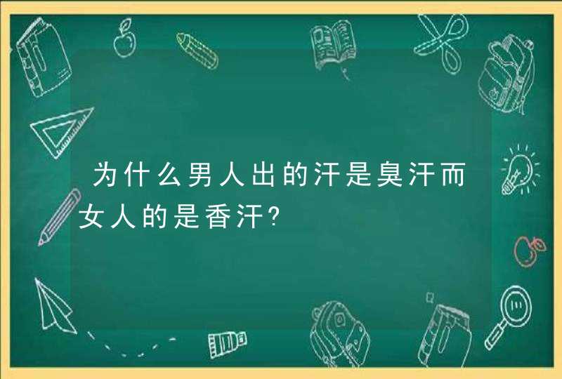 为什么男人出的汗是臭汗而女人的是香汗?,第1张