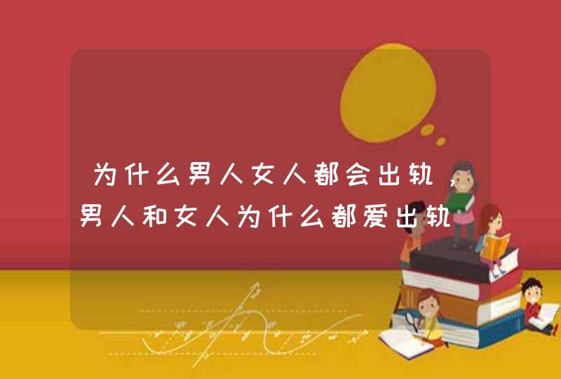 为什么男人女人都会出轨，男人和女人为什么都爱出轨,第1张