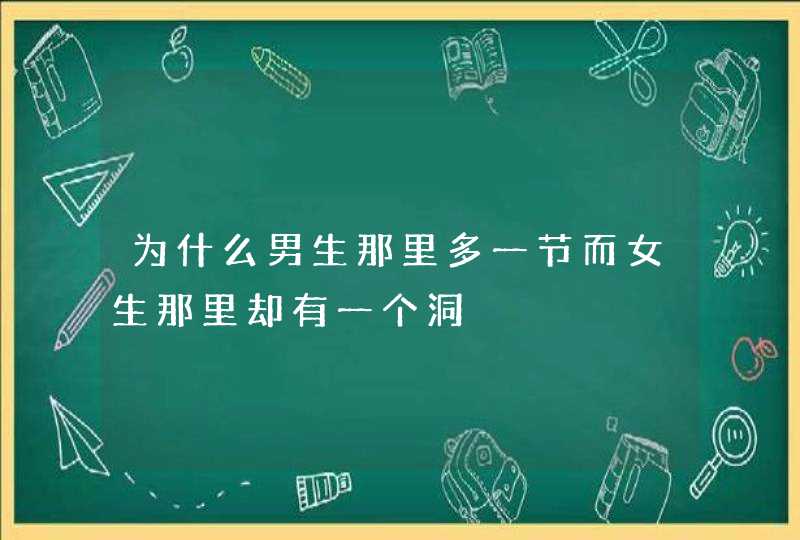 为什么男生那里多一节而女生那里却有一个洞,第1张