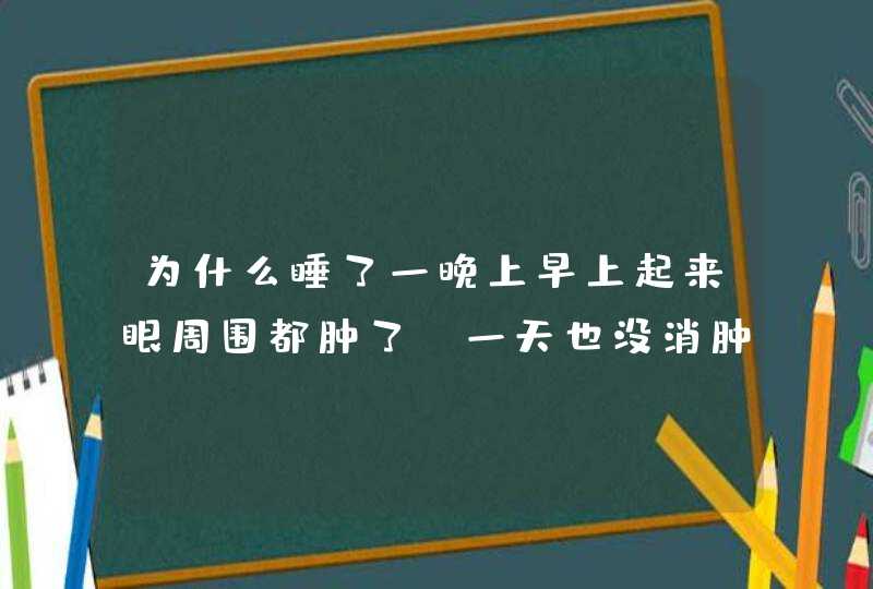 为什么睡了一晚上早上起来眼周围都肿了，一天也没消肿？,第1张