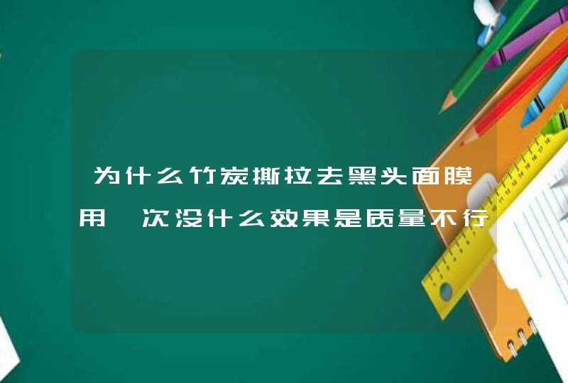 为什么竹炭撕拉去黑头面膜用一次没什么效果是质量不行还是要用很多次,第1张