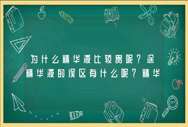 为什么精华液比较贵呢？涂精华液的误区有什么呢？精华液的类型有什么呢？,第1张