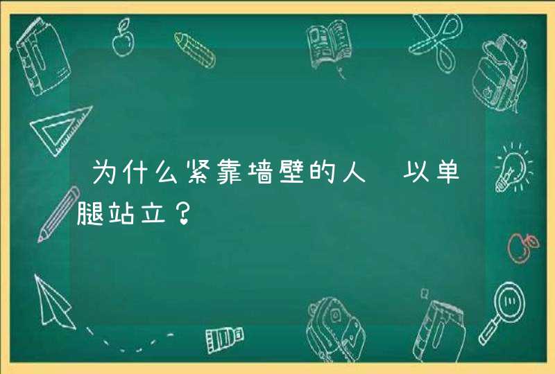 为什么紧靠墙壁的人难以单腿站立？,第1张