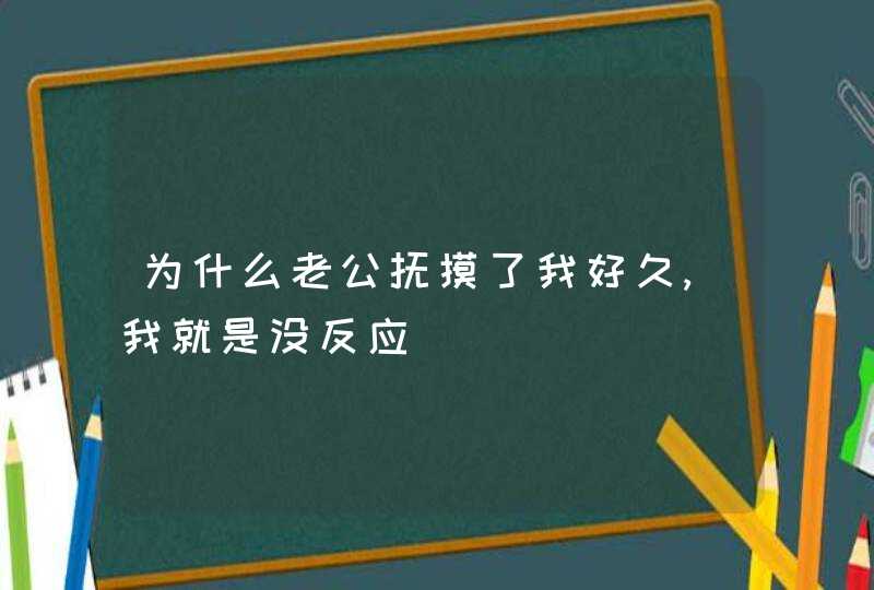 为什么老公抚摸了我好久,我就是没反应,第1张