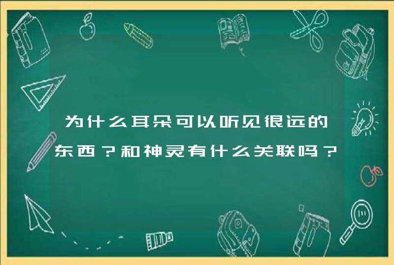 为什么耳朵可以听见很远的东西？和神灵有什么关联吗？,第1张