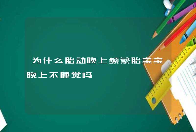 为什么胎动晚上频繁胎宝宝晚上不睡觉吗,第1张