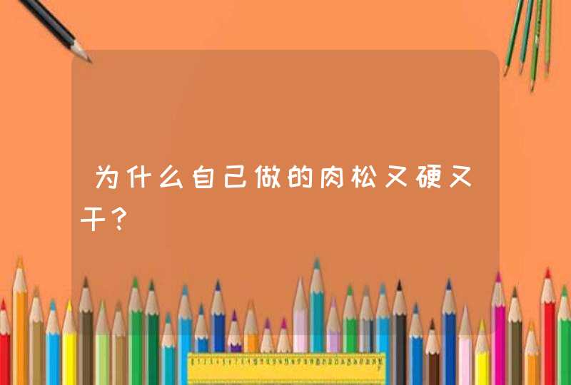 为什么自己做的肉松又硬又干?,第1张