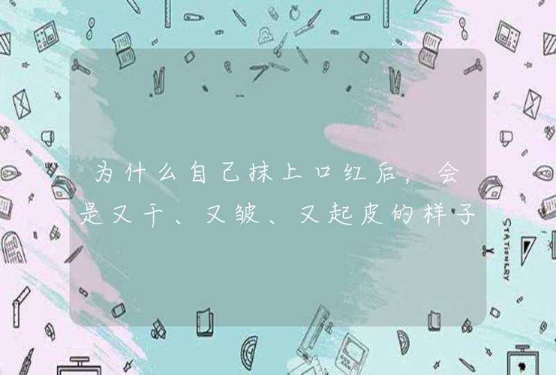 为什么自己抹上口红后，会是又干、又皱、又起皮的样子呢？,第1张