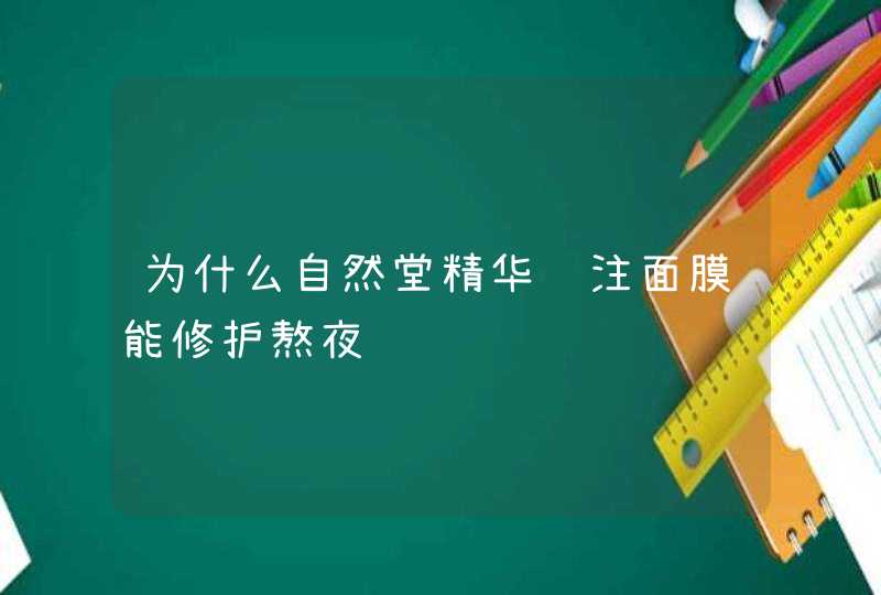 为什么自然堂精华鲜注面膜能修护熬夜脸,第1张