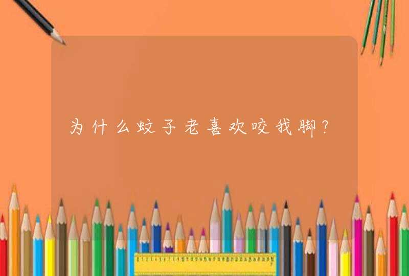 为什么蚊子老喜欢咬我脚？,第1张