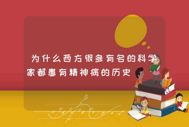 为什么西方很多有名的科学家都患有精神病的历史,第1张