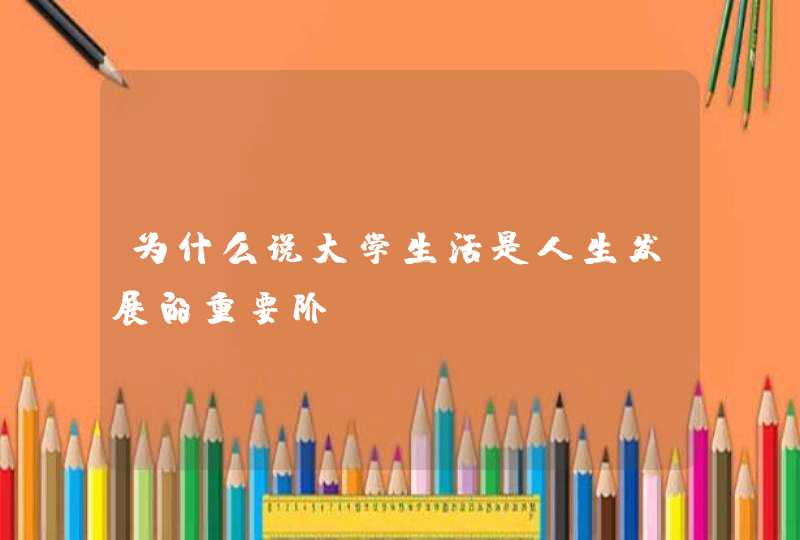 为什么说大学生活是人生发展的重要阶段,第1张