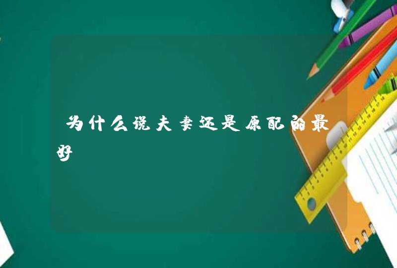 为什么说夫妻还是原配的最好？,第1张