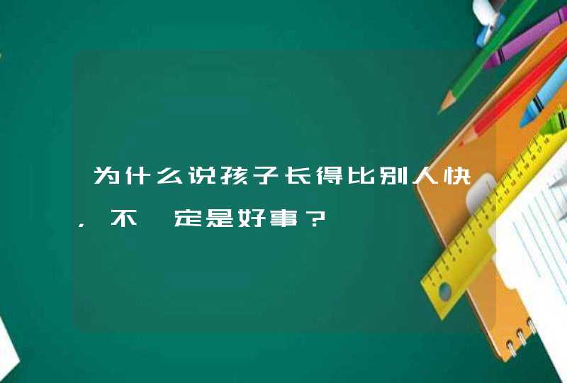 为什么说孩子长得比别人快，不一定是好事？,第1张