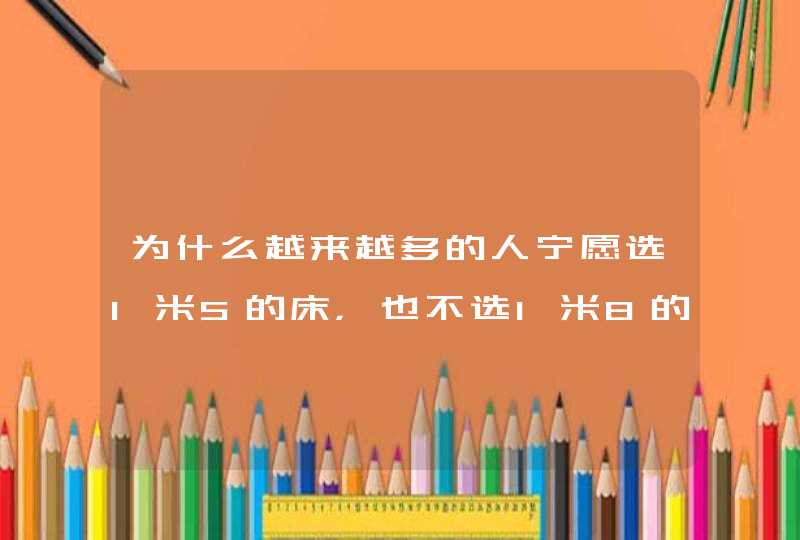 为什么越来越多的人宁愿选1米5的床，也不选1米8的床,第1张