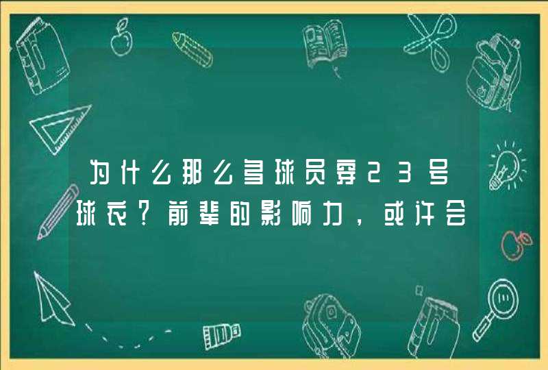 为什么那么多球员穿23号球衣？前辈的影响力，或许会激励他们一生,第1张