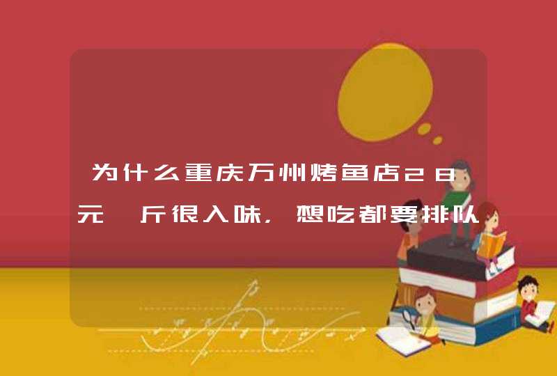 为什么重庆万州烤鱼店28元一斤很入味，想吃都要排队？,第1张