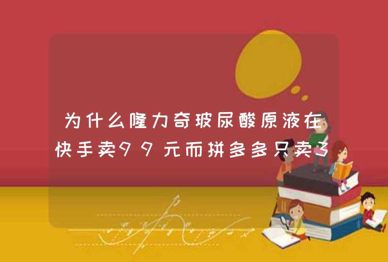 为什么隆力奇玻尿酸原液在快手卖99元而拼多多只卖30多元,第1张