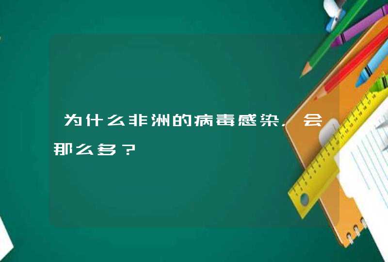 为什么非洲的病毒感染，会那么多？,第1张