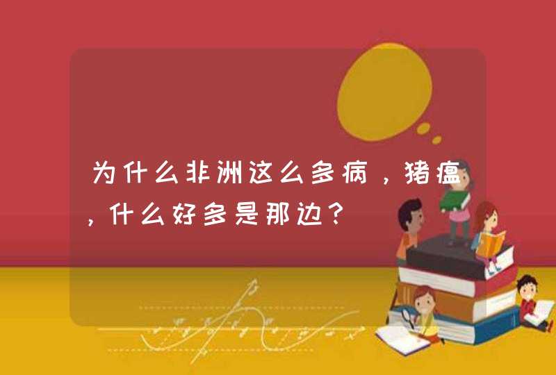 为什么非洲这么多病，猪瘟，什么好多是那边？,第1张