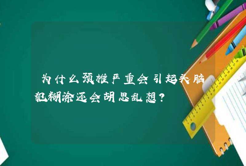 为什么颈椎严重会引起头脑犯糊涂还会胡思乱想？,第1张