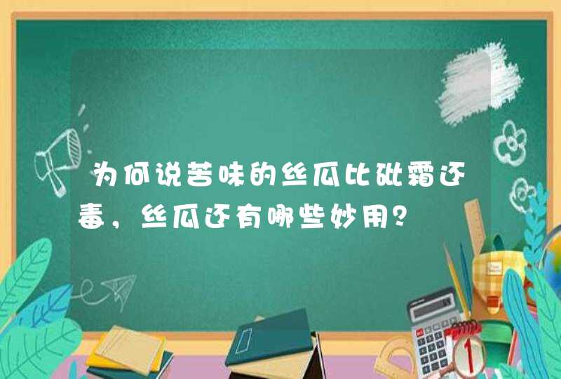 为何说苦味的丝瓜比砒霜还毒，丝瓜还有哪些妙用？,第1张