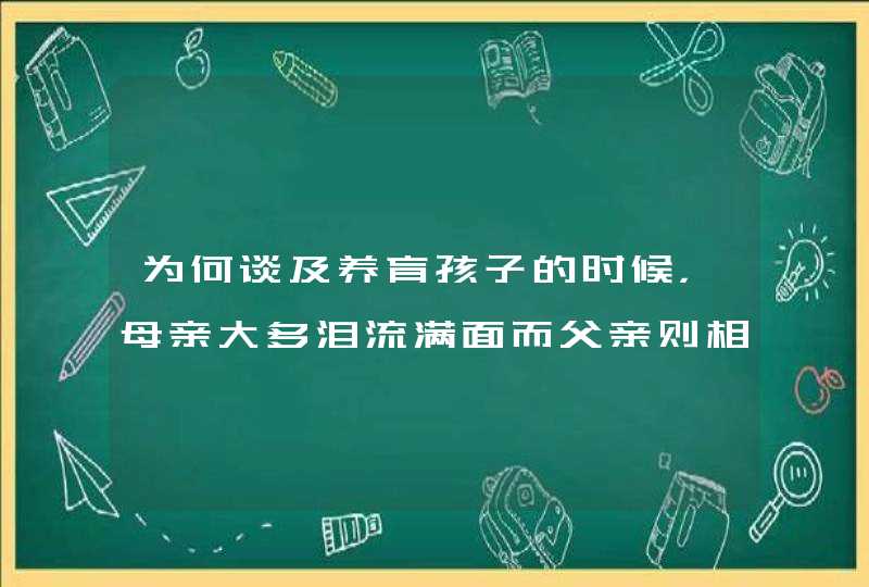 为何谈及养育孩子的时候，母亲大多泪流满面而父亲则相对轻松？,第1张