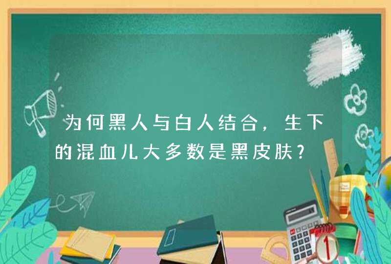 为何黑人与白人结合，生下的混血儿大多数是黑皮肤？,第1张