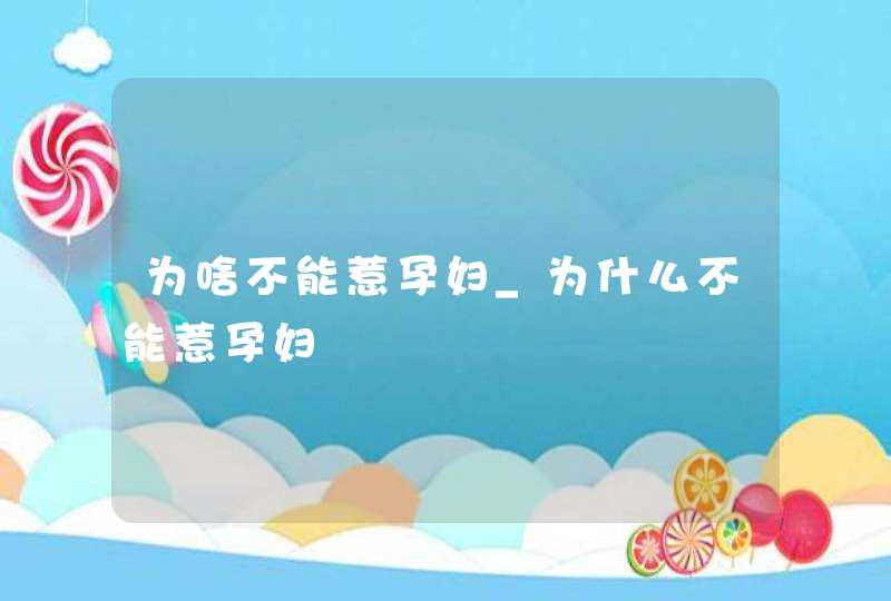 为啥不能惹孕妇_为什么不能惹孕妇,第1张