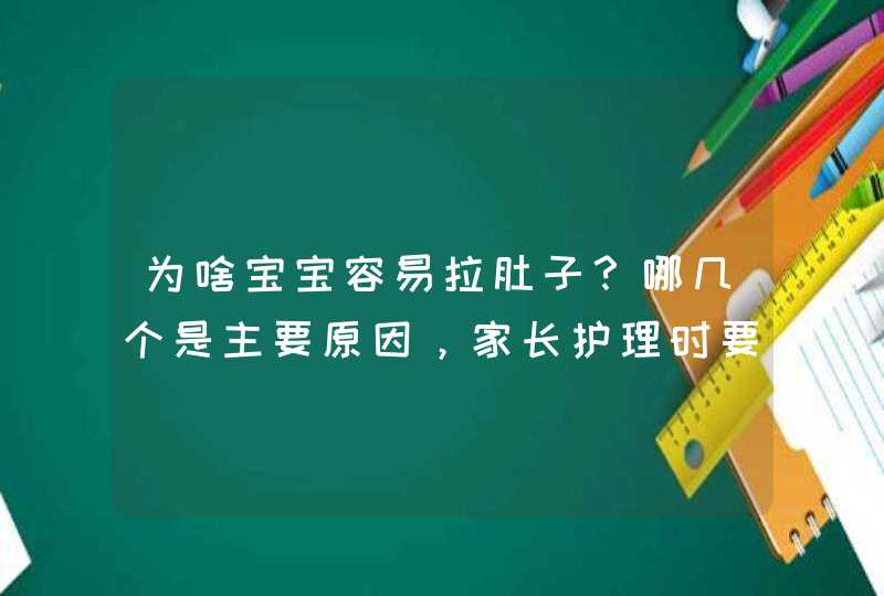 为啥宝宝容易拉肚子？哪几个是主要原因，家长护理时要对症下药？,第1张