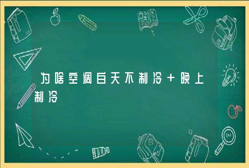 为啥空调白天不制冷 晚上制冷,第1张