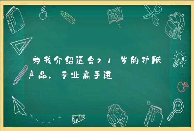 为我介绍适合21岁的护肤产品，专业高手进,第1张