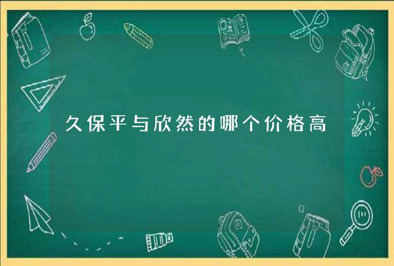 久保平与欣然的哪个价格高,第1张