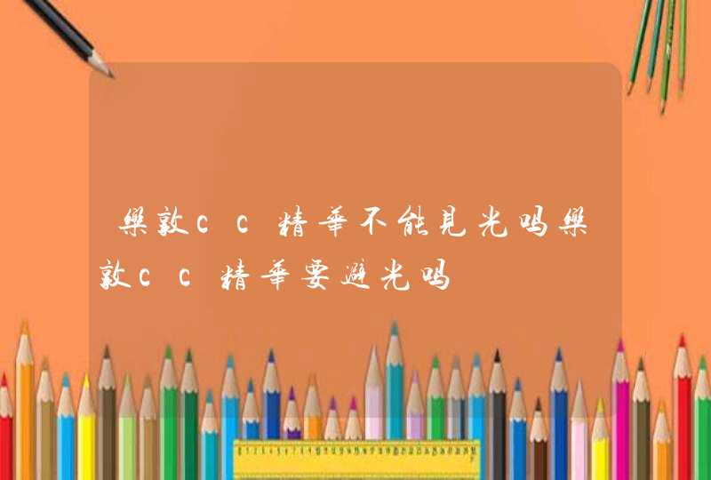 乐敦cc精华不能见光吗乐敦cc精华要避光吗,第1张