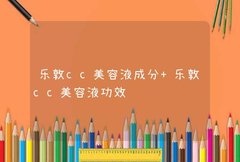 乐敦cc美容液成分 乐敦cc美容液功效,第1张