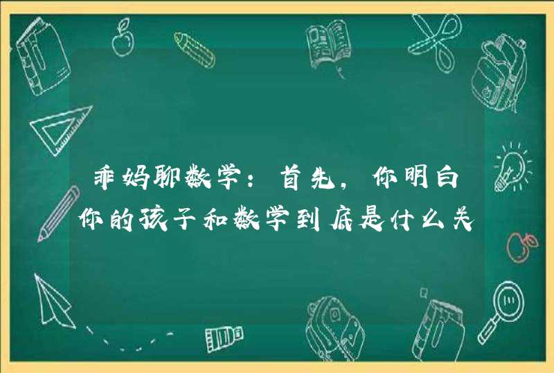 乖妈聊数学：首先，你明白你的孩子和数学到底是什么关系吗？,第1张