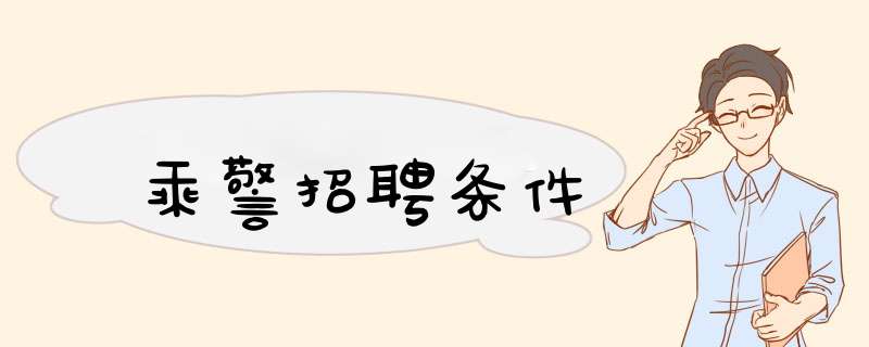 乘警招聘条件,第1张