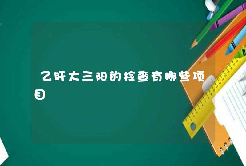 乙肝大三阳的检查有哪些项目,第1张