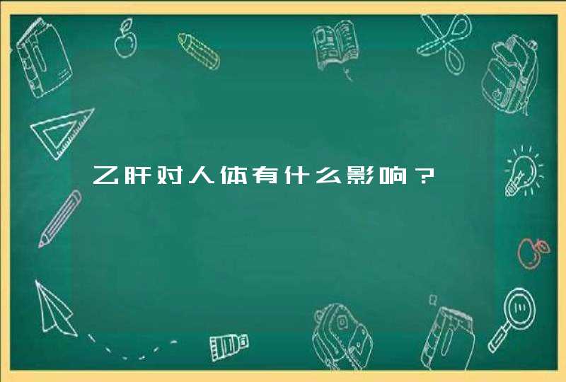 乙肝对人体有什么影响？,第1张